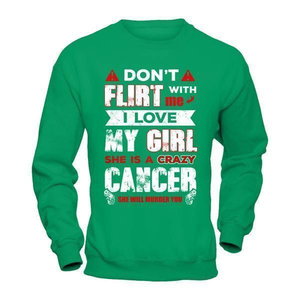 Don't Flirt With Me I Love My Girl She Is A Crazy Cancer-T-Shirt & Hoodie-Crewneck Sweatshirt-Irish Green