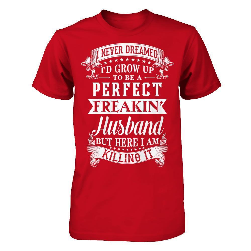 I Never Dreamed I'd Grow Up To Be A Perfect Freakin' Husband-T-Shirt & Hoodie-Classic T-Shirt-Red