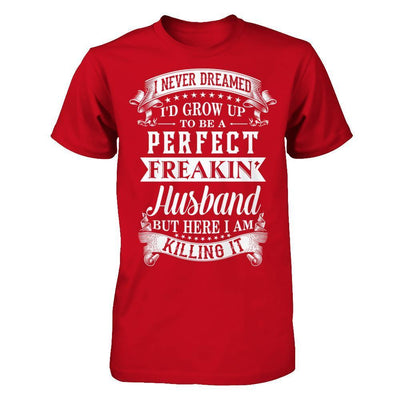 I Never Dreamed I'd Grow Up To Be A Perfect Freakin' Husband-T-Shirt & Hoodie-Classic T-Shirt-Red