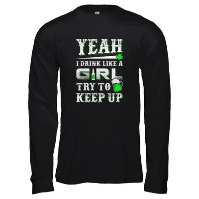 Yeah I Drink Like A Girl Try To Keep Up St Patrick Day-T-Shirt & Tank Top-Long Sleeve T-Shirt-Black