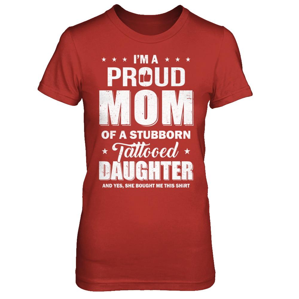 I Am A Proud Mom Of A Stubborn Tattooed Daughter-T-Shirt & Hoodie-Women's T-Shirt-Red