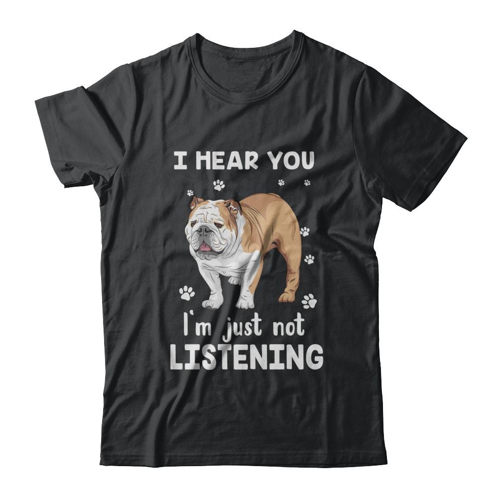 I Hear You I'm Just Not Listening Funny Bulldog