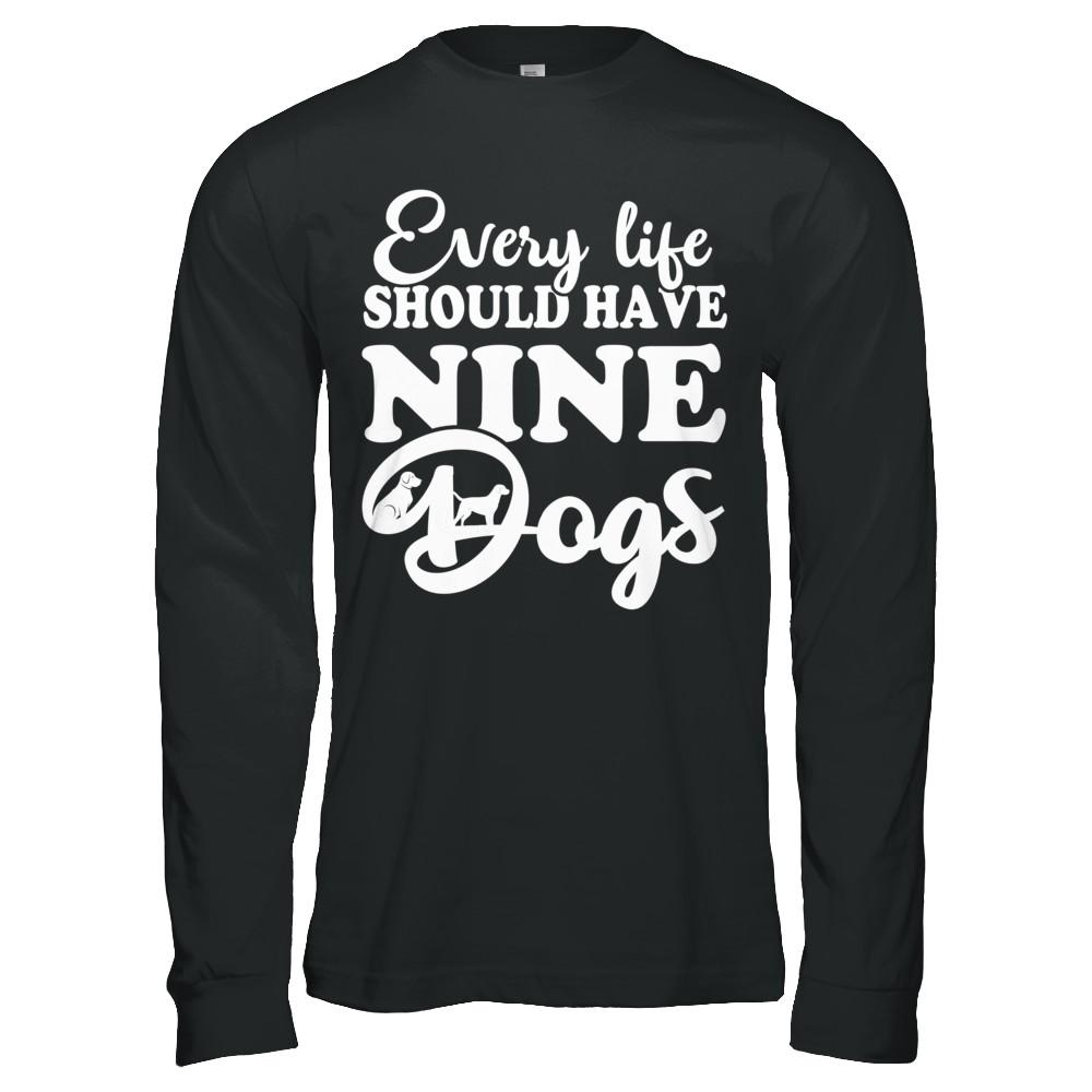 Every Life Should Have Nine Dogs-T-Shirt & Hoodie-