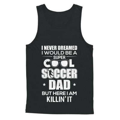 Never Dreamed I Would Be A Cool Soccer Dad Fathers Day-T-Shirt & Hoodie-Unisex Tank-Black