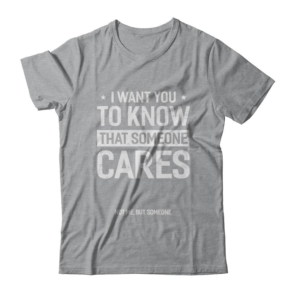 I Want You To Know That Someone Cares Not Me But Someone-T-Shirt & Hoodie-Classic T-Shirt-Sport Grey