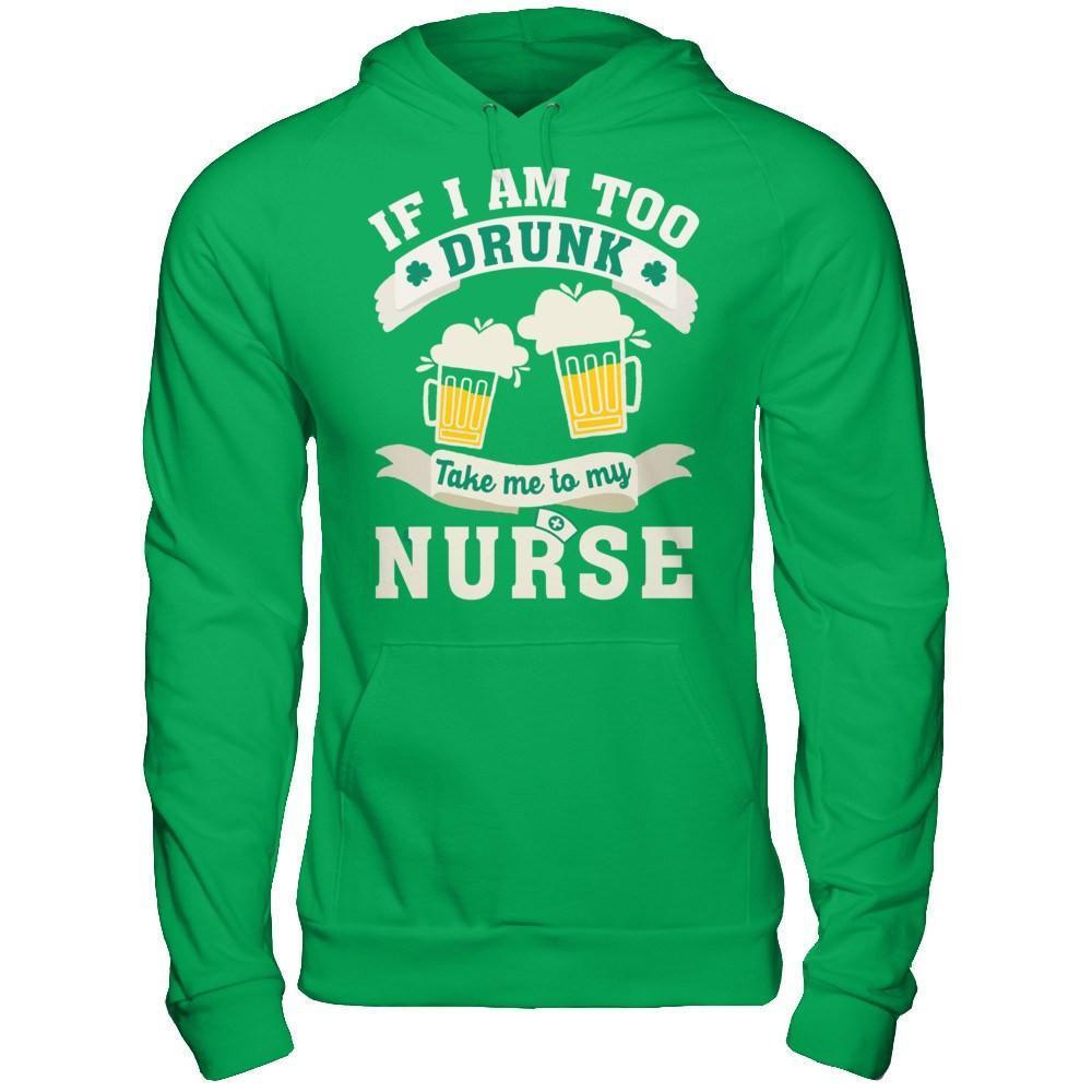If I Am Too Drunk Take Me To My Nurse-T-Shirt & Hoodie-Pullover Hoodie-Irish Green