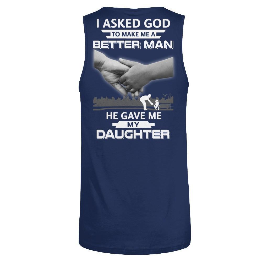 I Asked God To Make Me A Better Man He Gave Me My Daughter-T-Shirt & Hoodie-Unisex Tank-Navy