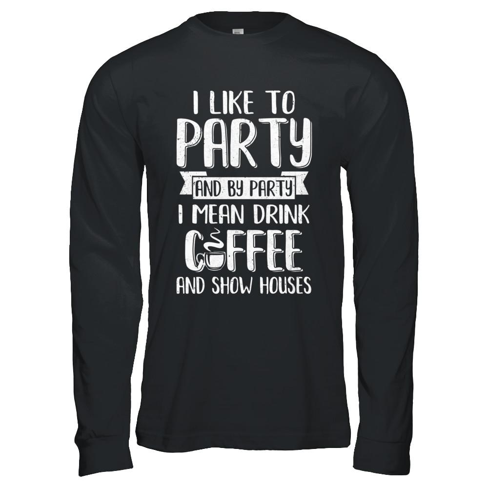 I Like To Party And By Party I Mean Drink Coffee Show Houses-T-Shirt & Hoodie-Long Sleeve T-Shirt-Black