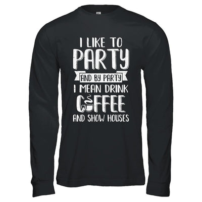 I Like To Party And By Party I Mean Drink Coffee Show Houses-T-Shirt & Hoodie-Long Sleeve T-Shirt-Black