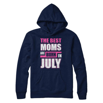 The Best Moms Are Born In July-T-Shirt & Hoodie-Pullover Hoodie-Navy