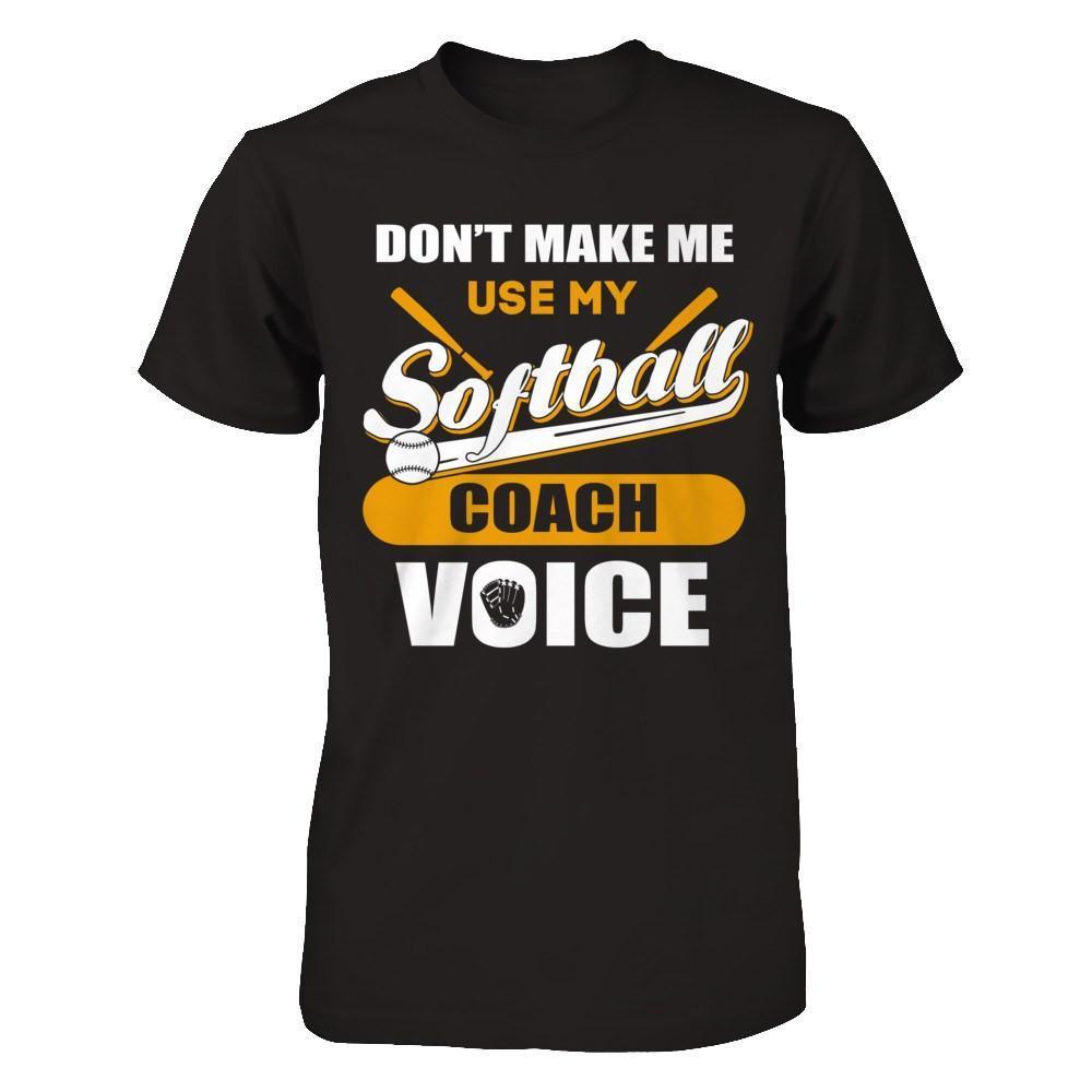 Don't Make Me Use My Softball Coach Voice-T-Shirt & Hoodie-Premium T-Shirt-Black