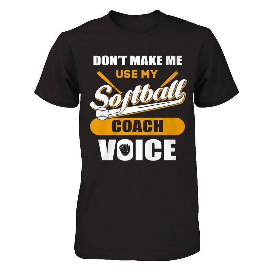Don't Make Me Use My Softball Coach Voice-T-Shirt & Hoodie-Premium T-Shirt-Black