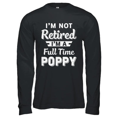 I'm Not Retired I'm A Full Time Poppy Fathers Day-T-Shirt & Hoodie-Long Sleeve T-Shirt-Black