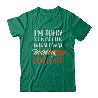 Sorry For What I Said When I Was Watching Football-T-Shirt & Hoodie-Classic T-Shirt-Kelly Green