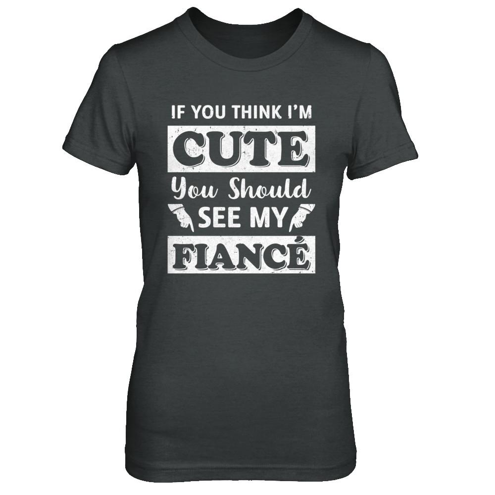 If You Think I'm Cute You Should See My Fiance-T-Shirt & Hoodie-Women's T-Shirt-Dark Heather