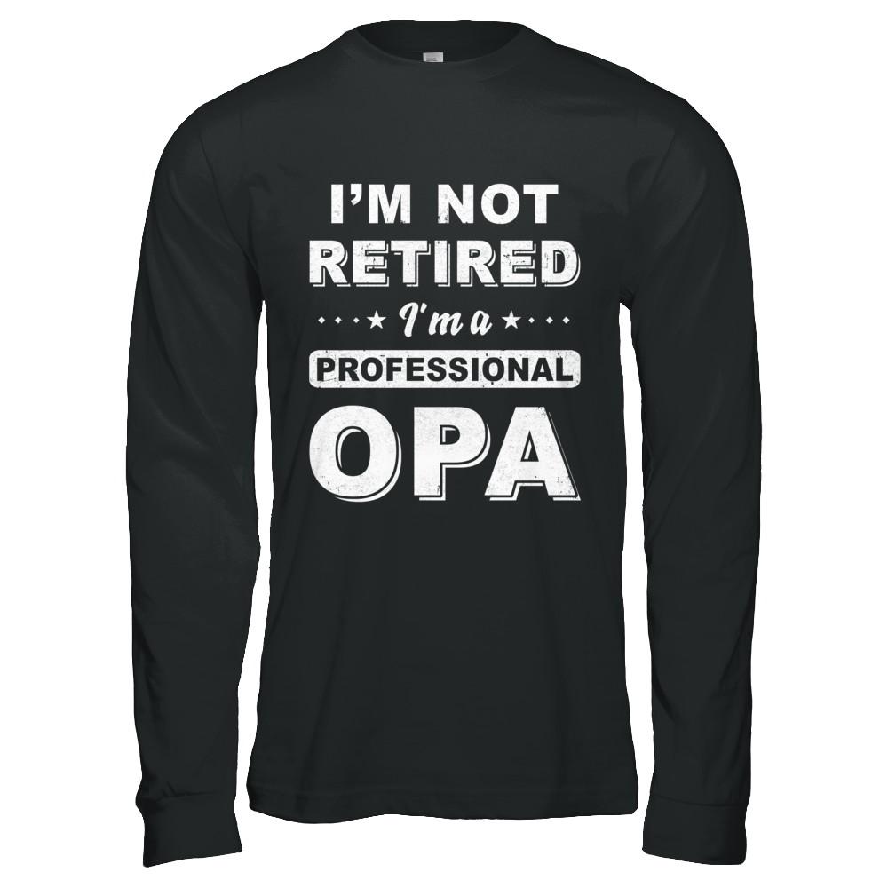I'm Not Retired A Professional Opa Father Day Gift-T-Shirt & Hoodie-Long Sleeve T-Shirt-Black