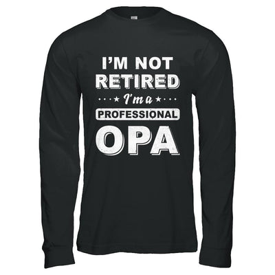 I'm Not Retired A Professional Opa Father Day Gift-T-Shirt & Hoodie-Long Sleeve T-Shirt-Black