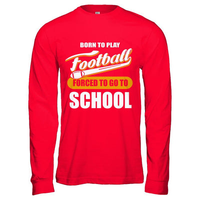 Born To Play Football Forced To Go To School-T-Shirt & Hoodie-Long Sleeve T-Shirt-Red
