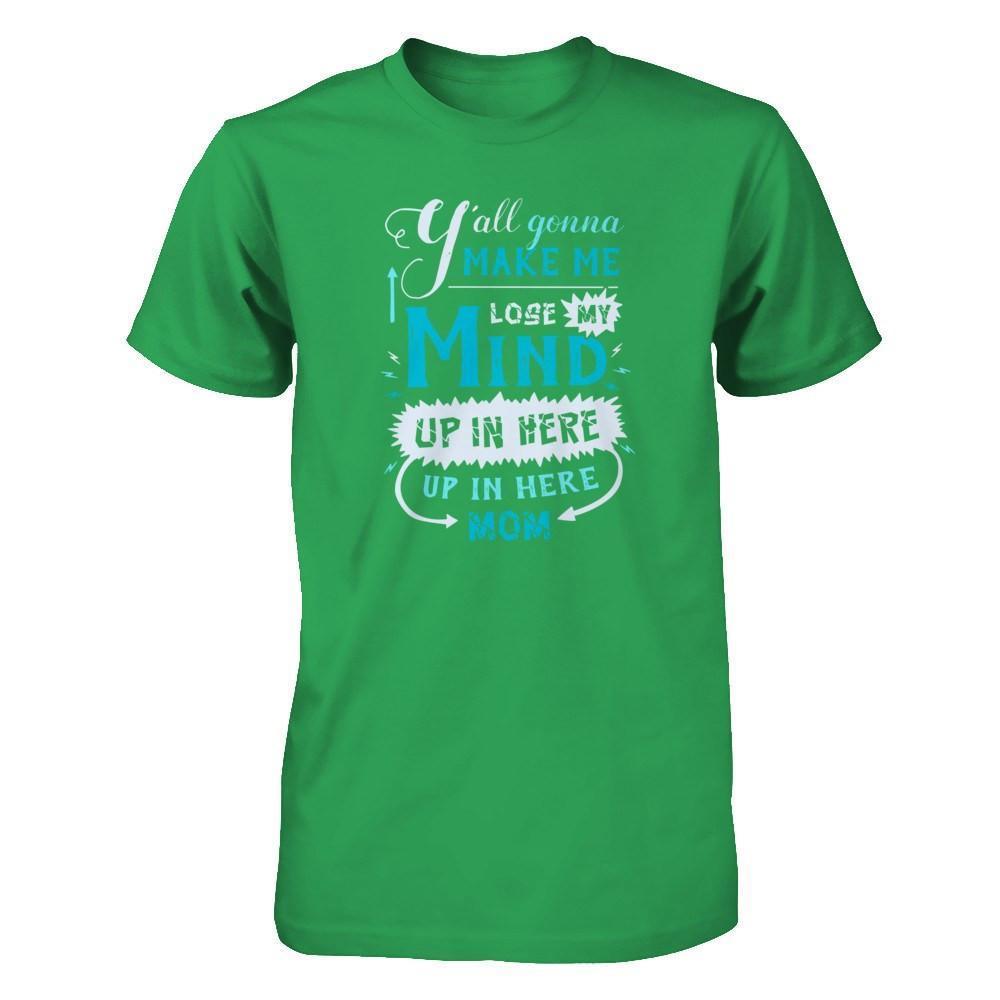 Y'all Gonna Make Me Lose My Mind Up In Here Mom-T-Shirt & Hoodie-Premium T-Shirt-Kelly Green