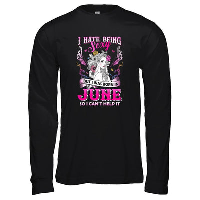 I Hate Being Sexy But I Was Born In June Birthday-T-Shirt & Tank Top-Long Sleeve T-Shirt-Black