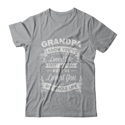 Grandpa I Know You Have Loved Me Since I Was Born-T-Shirt & Hoodie-Classic T-Shirt-Sport Grey