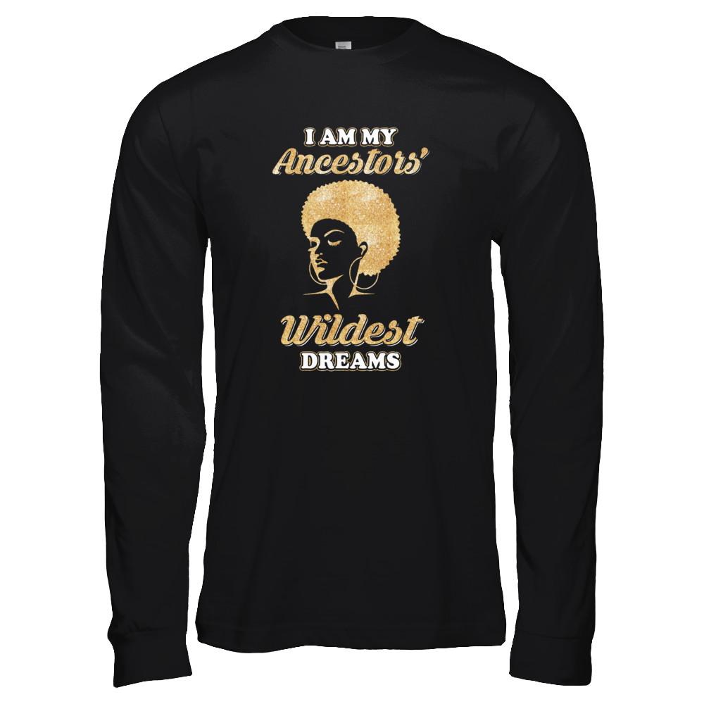 I Am My Ancestors Wildest Dreams-T-Shirt & Tank Top-Long Sleeve T-Shirt-Black