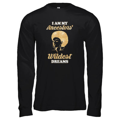 I Am My Ancestors Wildest Dreams-T-Shirt & Tank Top-Long Sleeve T-Shirt-Black