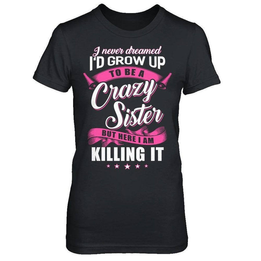 I Never Dreamed I'd Grow Up To Be A Crazy Sister-T-Shirt & Hoodie-Women's T-Shirt-Black