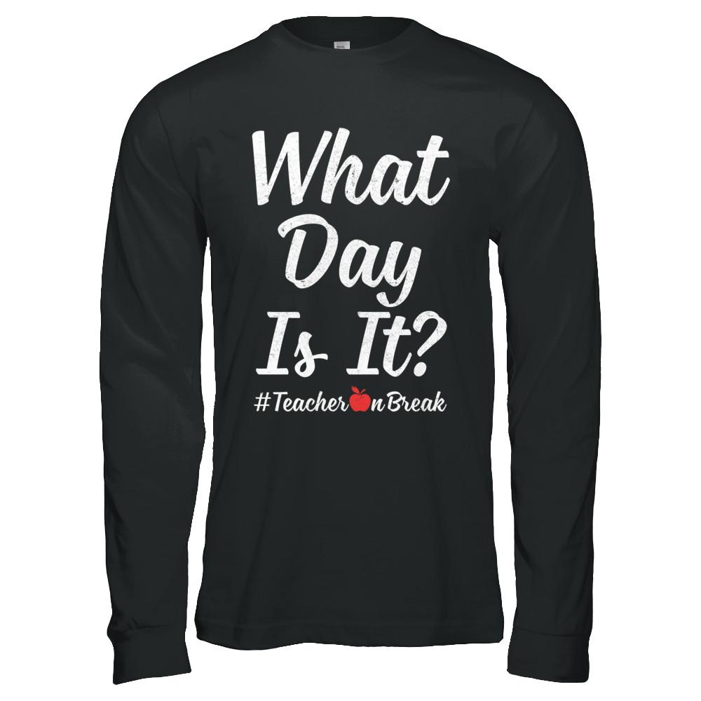 What Day Is It Teacher On Break #Teacheronbreak Teacher-T-Shirt & Hoodie-Long Sleeve T-Shirt-Black