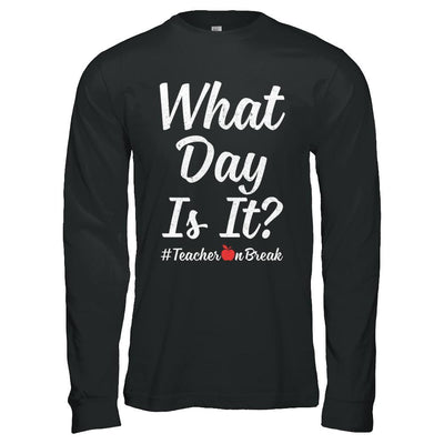 What Day Is It Teacher On Break #Teacheronbreak Teacher-T-Shirt & Hoodie-Long Sleeve T-Shirt-Black