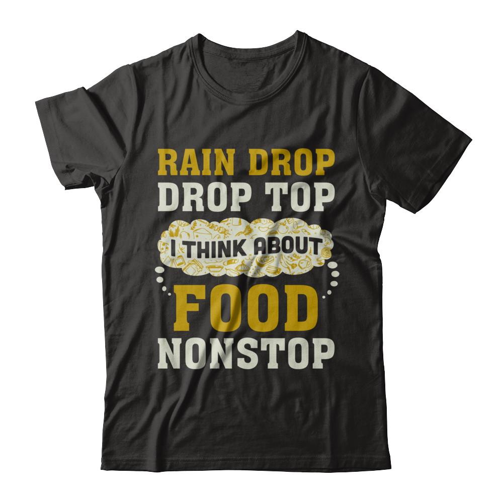 Rain Drop Drop Top I Think About Food Nonstop