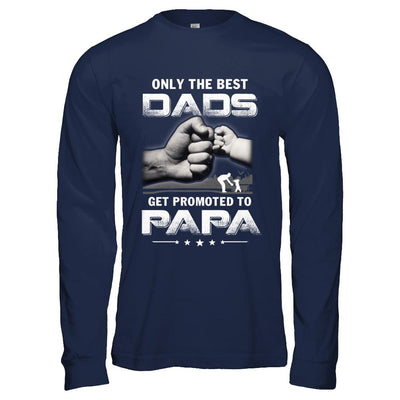 The Best Dads Get Promoted To Papa Fathers Day-T-Shirt & Hoodie-Long Sleeve T-Shirt-Navy