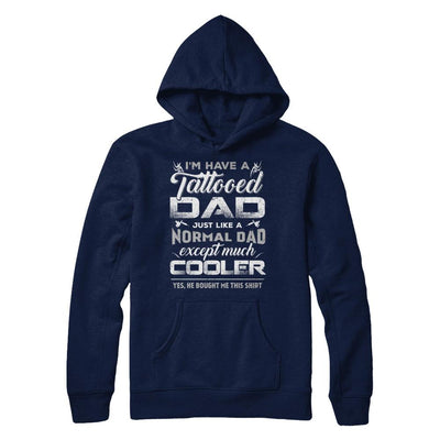 I Have A Tattooed Dad Like A Normal Dad But Cooler-T-Shirt & Hoodie-Pullover Hoodie-Navy