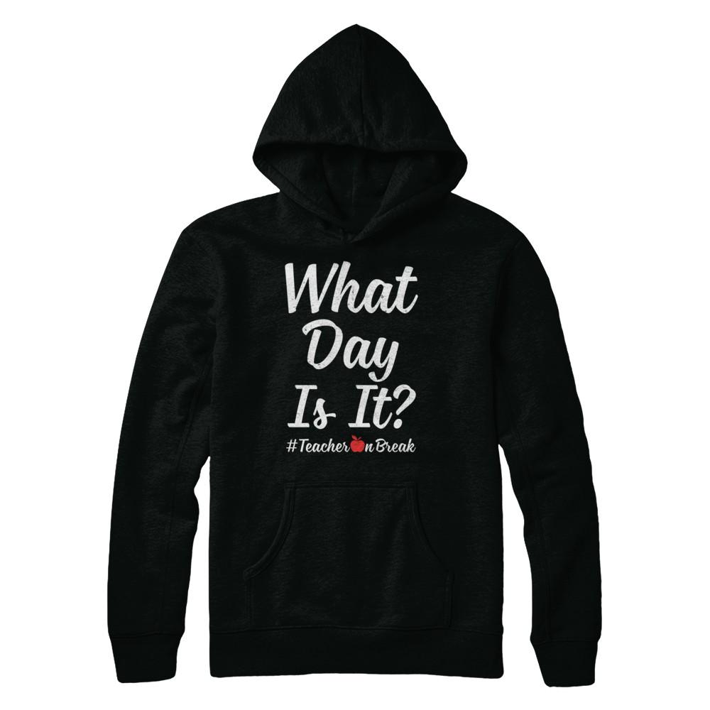 What Day Is It Teacher On Break #Teacheronbreak Teacher-T-Shirt & Hoodie-Pullover Hoodie-Black