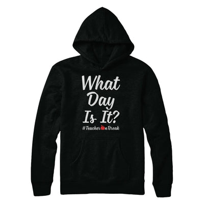 What Day Is It Teacher On Break #Teacheronbreak Teacher-T-Shirt & Hoodie-Pullover Hoodie-Black