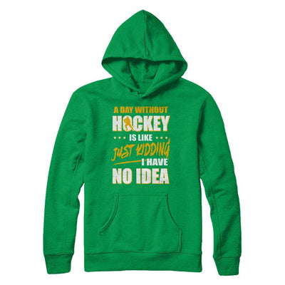 A Day Without Hockey Is Like Just Kidding I Have No Idea-T-Shirt & Hoodie-Pullover Hoodie-Irish Green