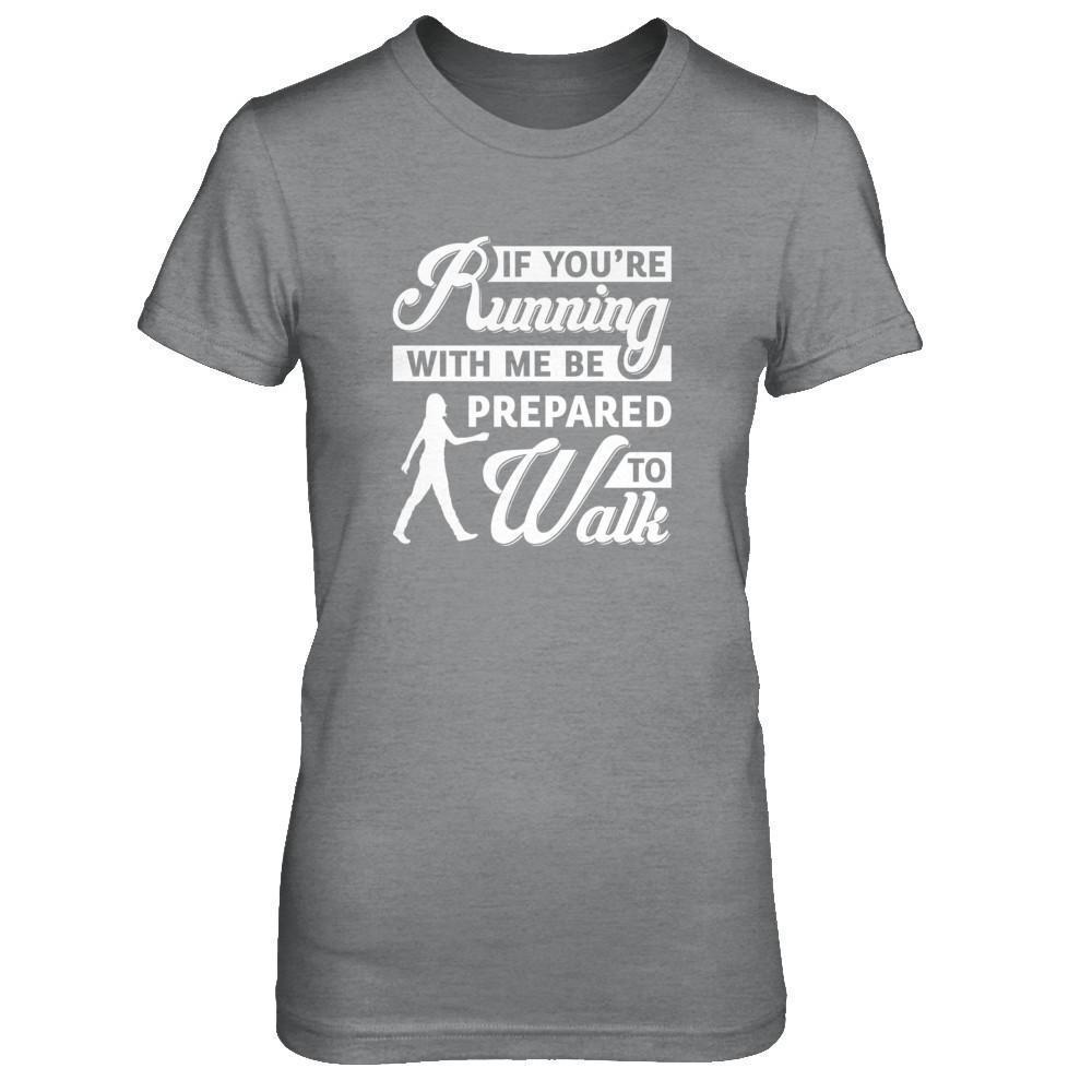 If You're Running With Me Be Prepared To Walk-T-Shirt & Tank Top-Women's T-Shirt-Sport Grey
