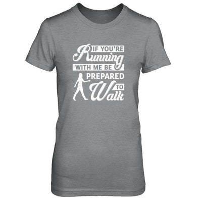 If You're Running With Me Be Prepared To Walk-T-Shirt & Tank Top-Women's T-Shirt-Sport Grey