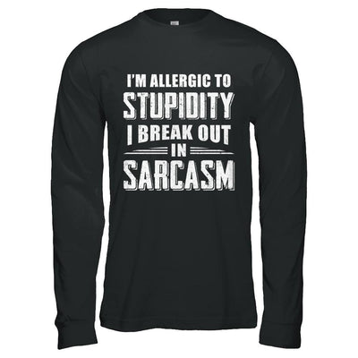 I'm Allergic To Stupidity I Break Out In Sarcasm-T-Shirt & Hoodie-Long Sleeve T-Shirt-Black