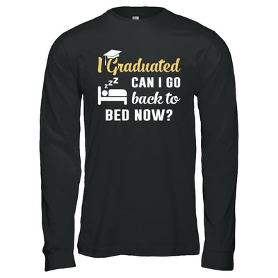 I Graduated Can I Go Back To Bed Now Graduation-T-Shirt & Hoodie-Long Sleeve T-Shirt-Black