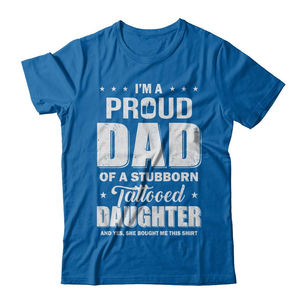 I Am A Proud Dad Of A Stubborn Tattooed Daughter-T-Shirt & Hoodie-Classic T-Shirt-Royal