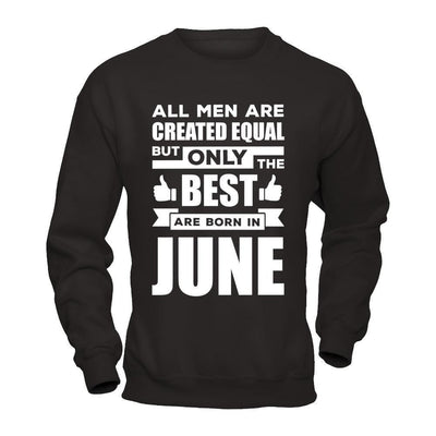 All Men Are Created Equal But Only The Best Are Born In June-T-Shirt & Hoodie-Crewneck Sweatshirt-Black