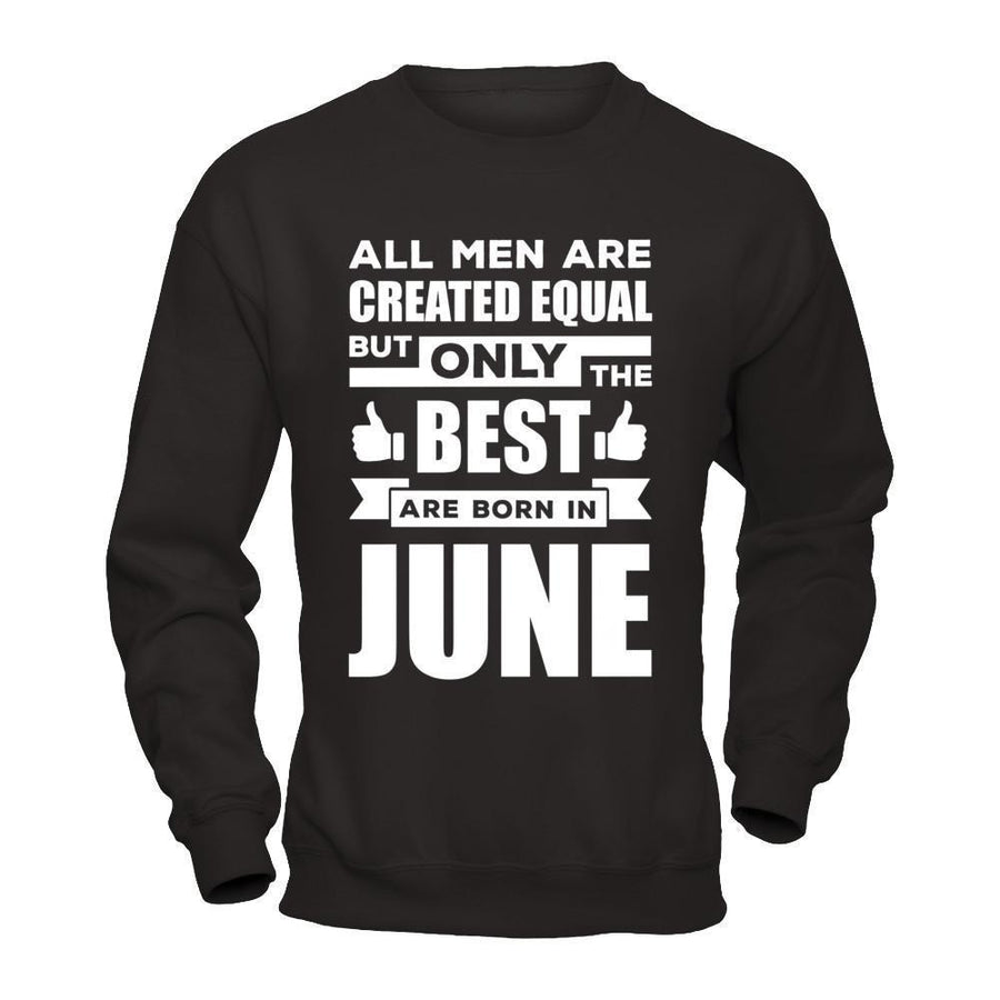 All Men Are Created Equal But Only The Best Are Born In June-T-Shirt & Hoodie-Crewneck Sweatshirt-Black