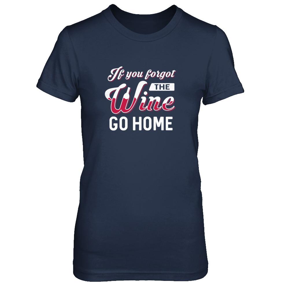 If You Forgot The Wine Go Home Wine Lover-T-Shirt & Tank Top-Women's T-Shirt-Navy