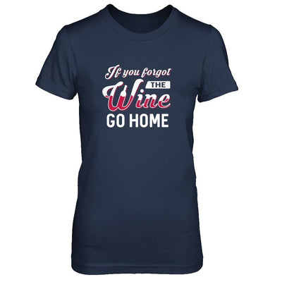 If You Forgot The Wine Go Home Wine Lover-T-Shirt & Tank Top-Women's T-Shirt-Navy