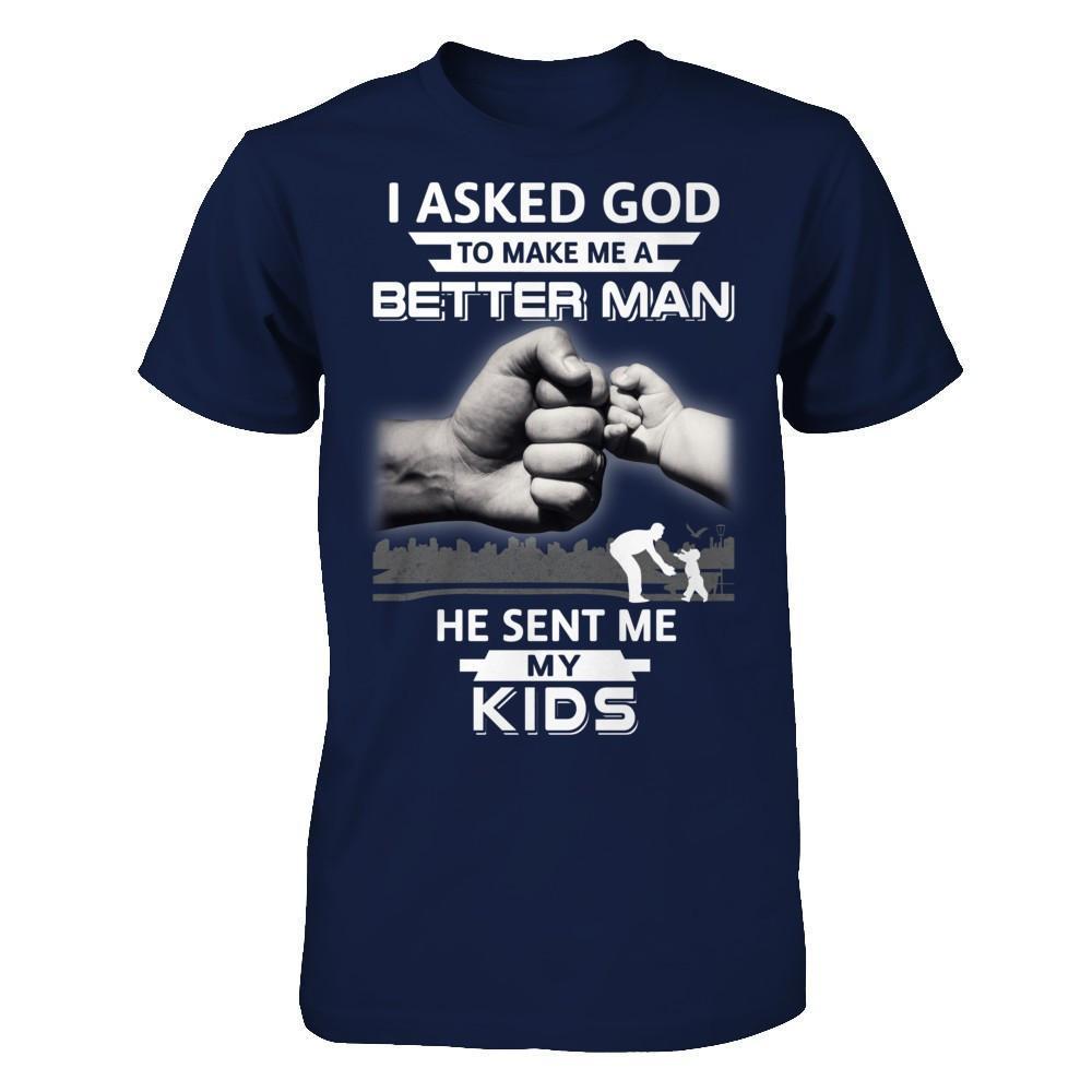I Asked God To Make Me A Better Man He Sent Me My Kids-T-Shirt & Hoodie-Classic T-Shirt-Navy