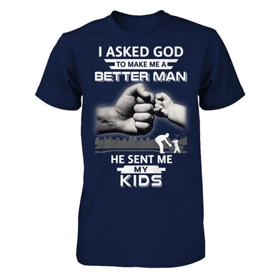 I Asked God To Make Me A Better Man He Sent Me My Kids-T-Shirt & Hoodie-Classic T-Shirt-Navy