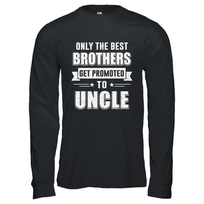 Only The Best Brothers Get Promoted To Uncle-T-Shirt & Hoodie-Long Sleeve T-Shirt-Black
