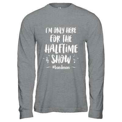 I'm Only Here For The Halftime Show Football Band Mom-T-Shirt & Hoodie-Long Sleeve T-Shirt-Sport Grey