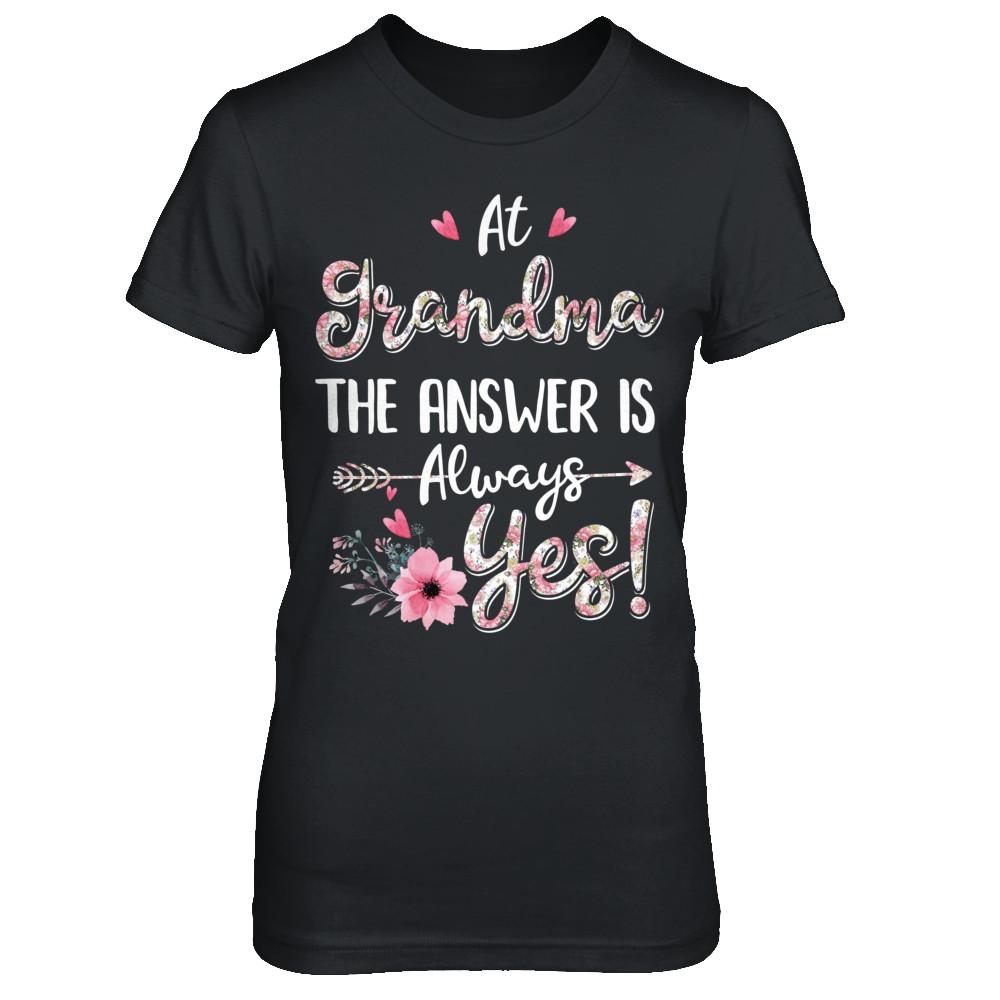 At Grandma's The Answer Is Always Yes Floral Mothers Day Gift-T-Shirt & Hoodie-Women's T-Shirt-Black